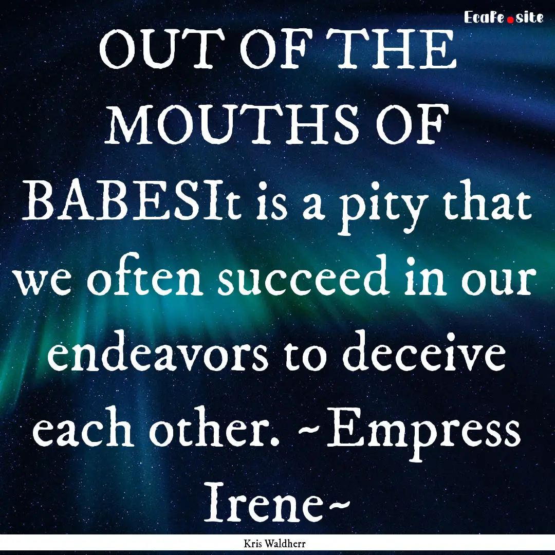 OUT OF THE MOUTHS OF BABESIt is a pity that.... : Quote by Kris Waldherr