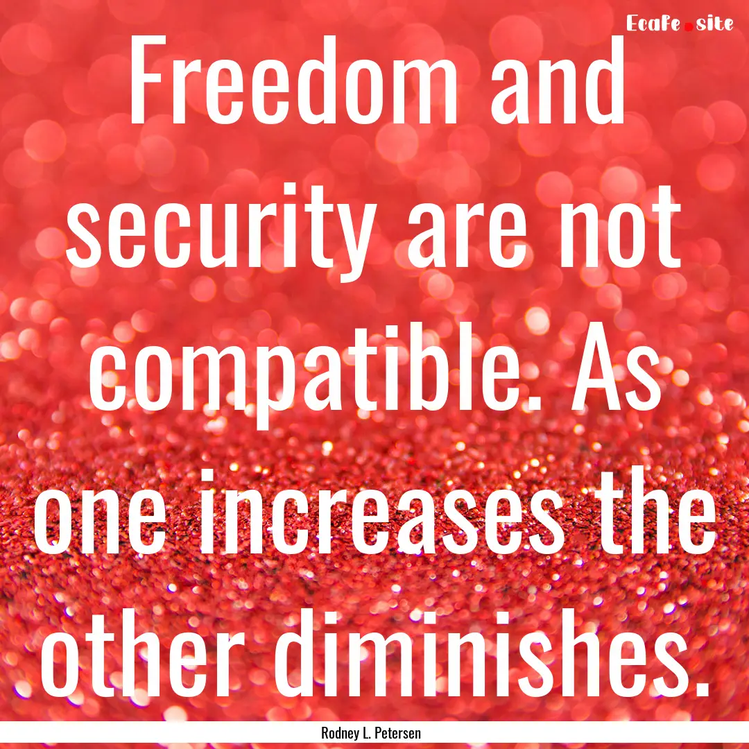 Freedom and security are not compatible..... : Quote by Rodney L. Petersen