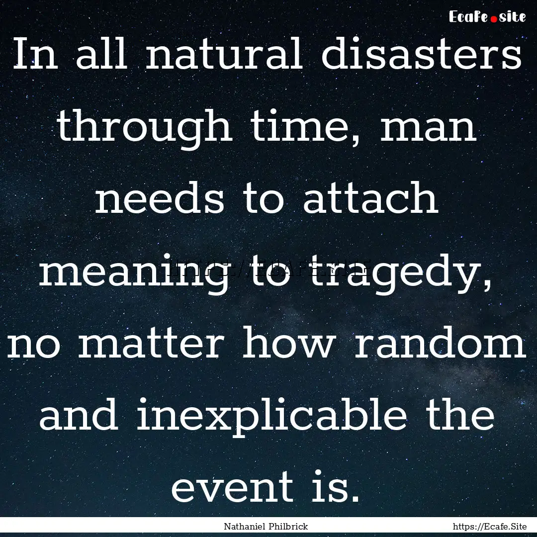 In all natural disasters through time, man.... : Quote by Nathaniel Philbrick