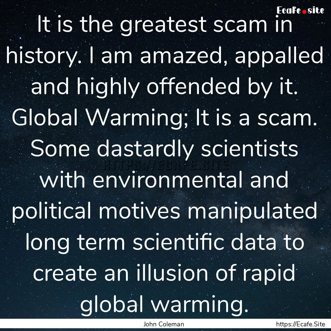 It is the greatest scam in history. I am.... : Quote by John Coleman