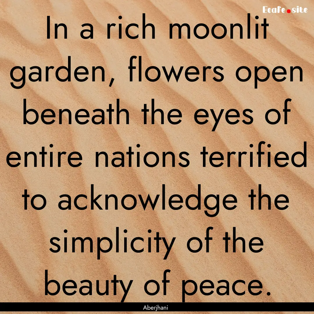 In a rich moonlit garden, flowers open beneath.... : Quote by Aberjhani