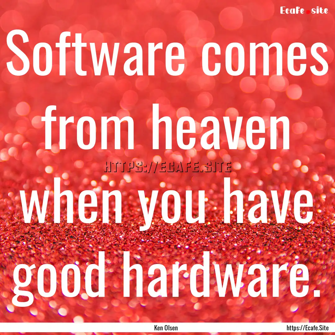 Software comes from heaven when you have.... : Quote by Ken Olsen