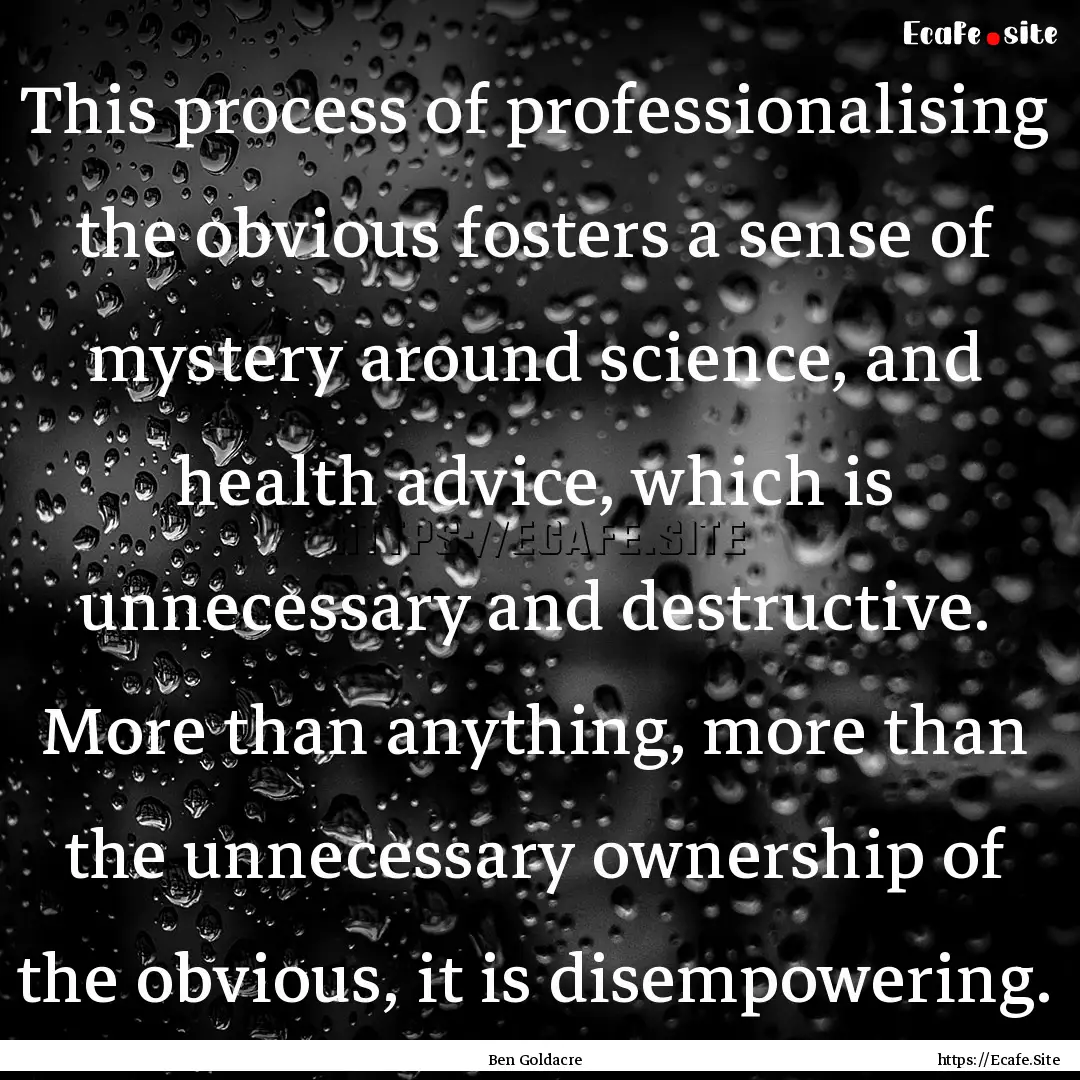 This process of professionalising the obvious.... : Quote by Ben Goldacre