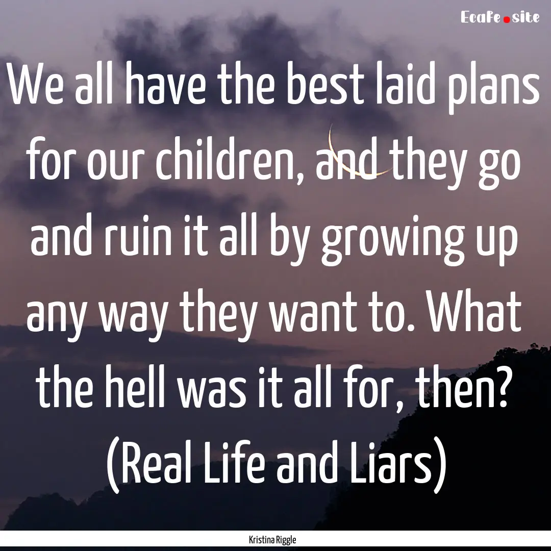 We all have the best laid plans for our children,.... : Quote by Kristina Riggle