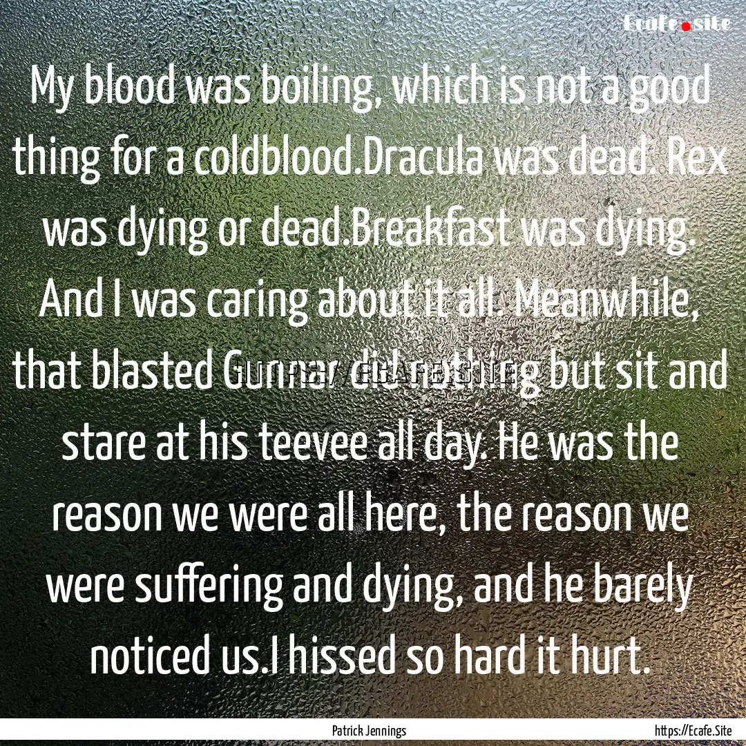 My blood was boiling, which is not a good.... : Quote by Patrick Jennings