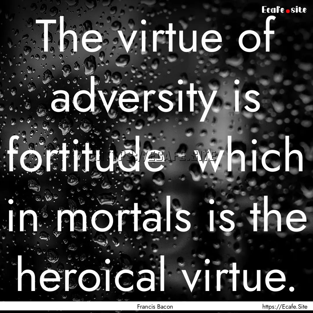 The virtue of adversity is fortitude which.... : Quote by Francis Bacon