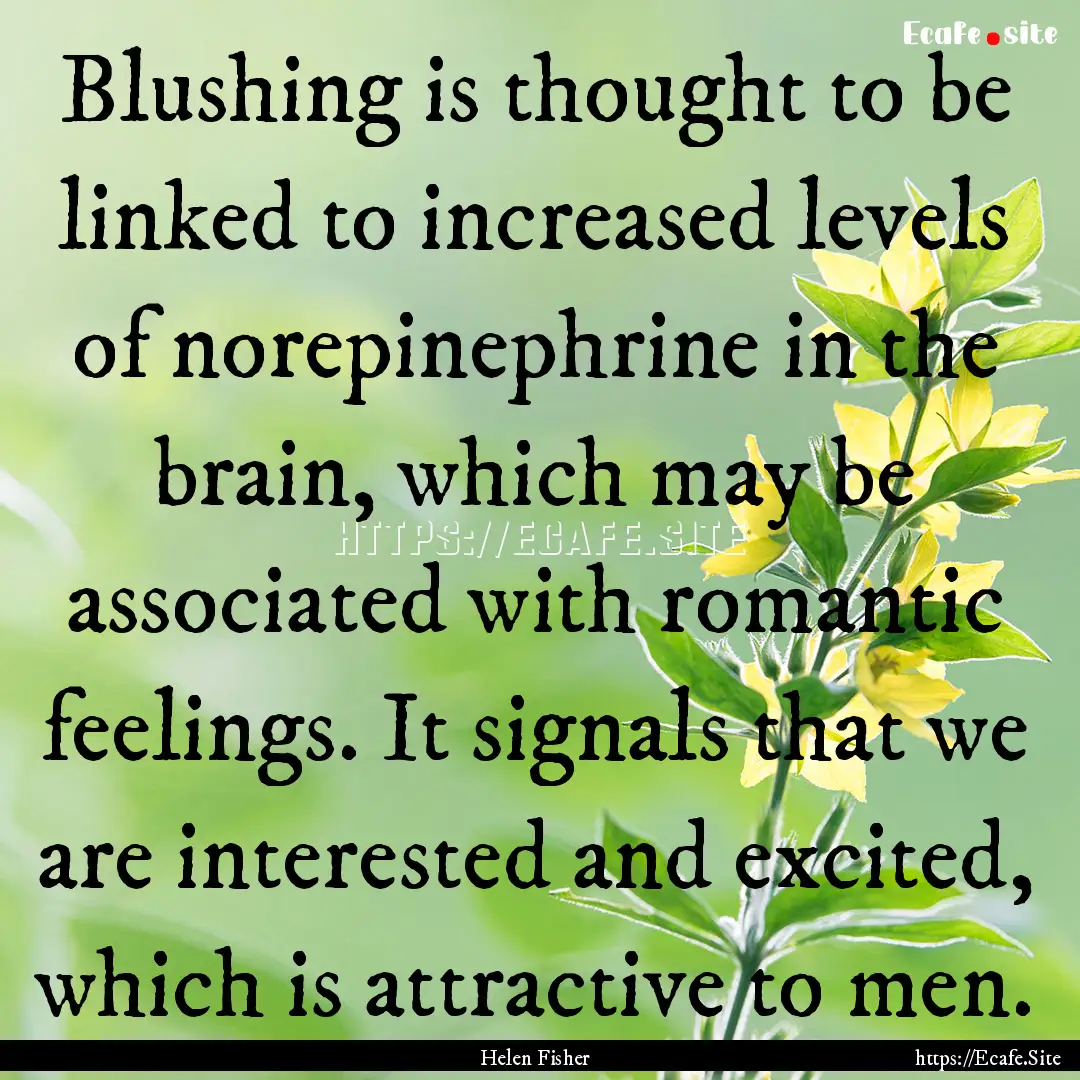 Blushing is thought to be linked to increased.... : Quote by Helen Fisher