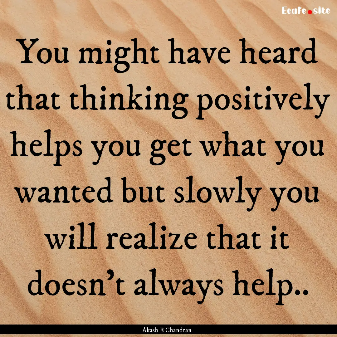 You might have heard that thinking positively.... : Quote by Akash B Chandran