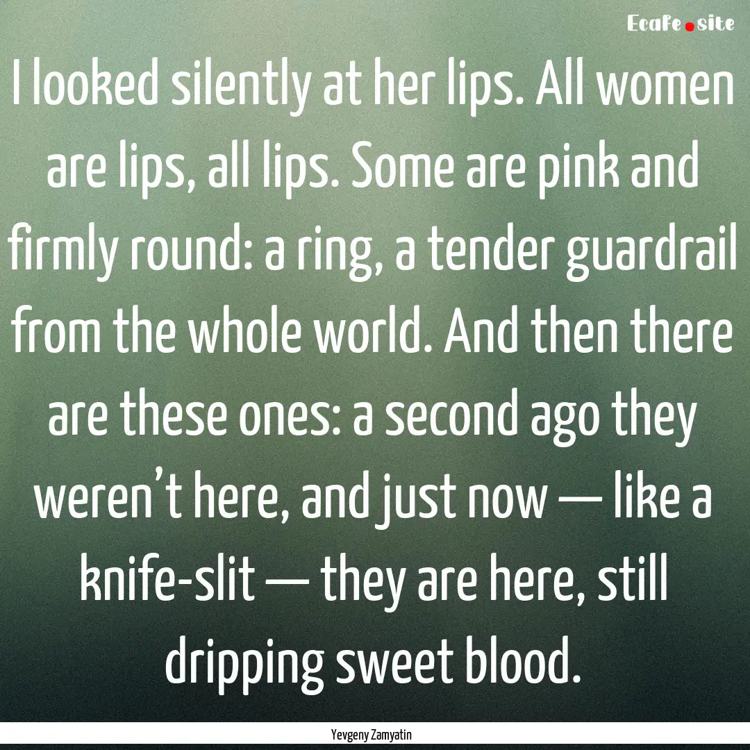 I looked silently at her lips. All women.... : Quote by Yevgeny Zamyatin