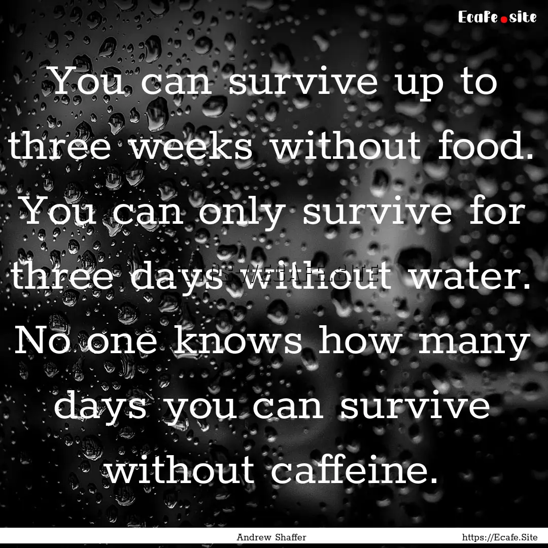 You can survive up to three weeks without.... : Quote by Andrew Shaffer