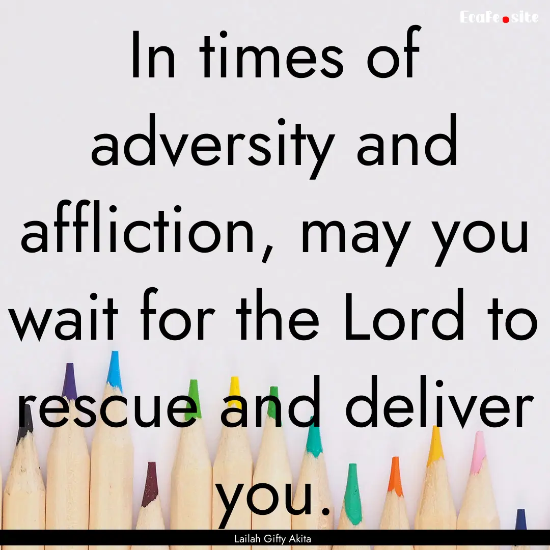 In times of adversity and affliction, may.... : Quote by Lailah Gifty Akita