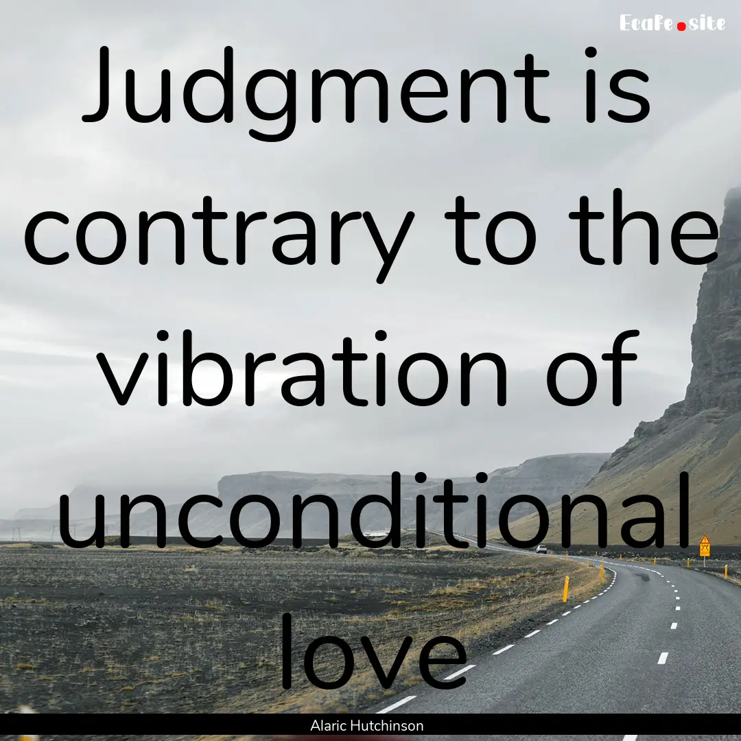 Judgment is contrary to the vibration of.... : Quote by Alaric Hutchinson