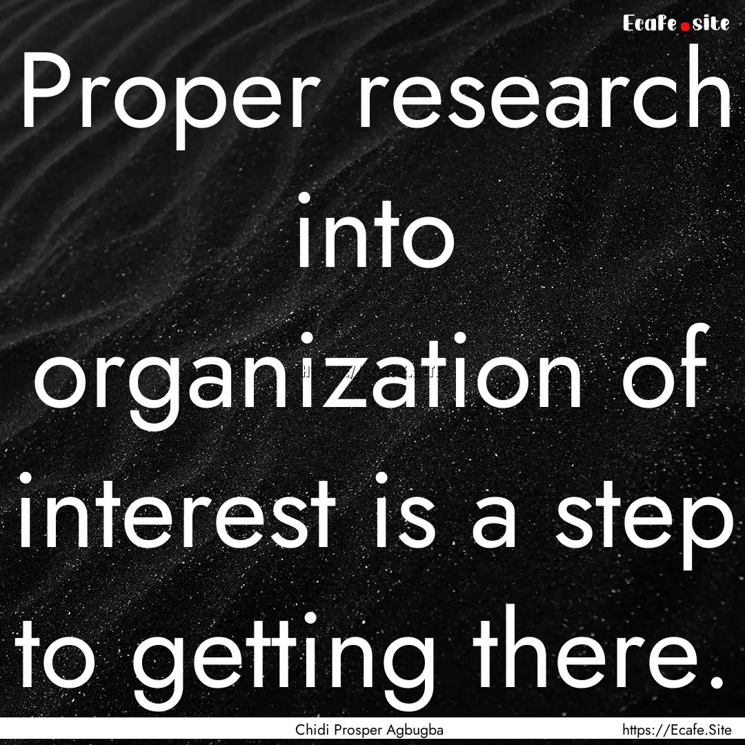 Proper research into organization of interest.... : Quote by Chidi Prosper Agbugba