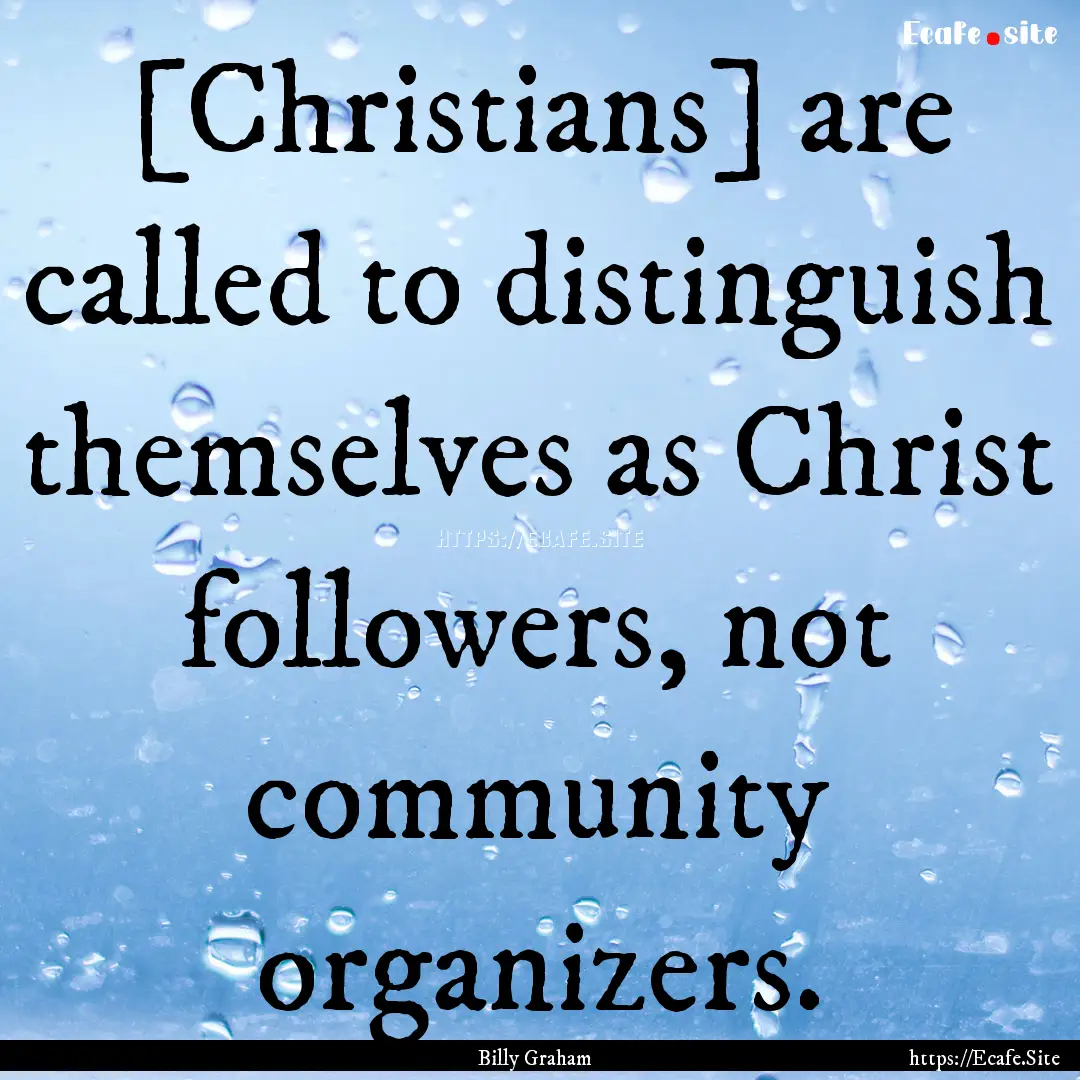 [Christians] are called to distinguish themselves.... : Quote by Billy Graham