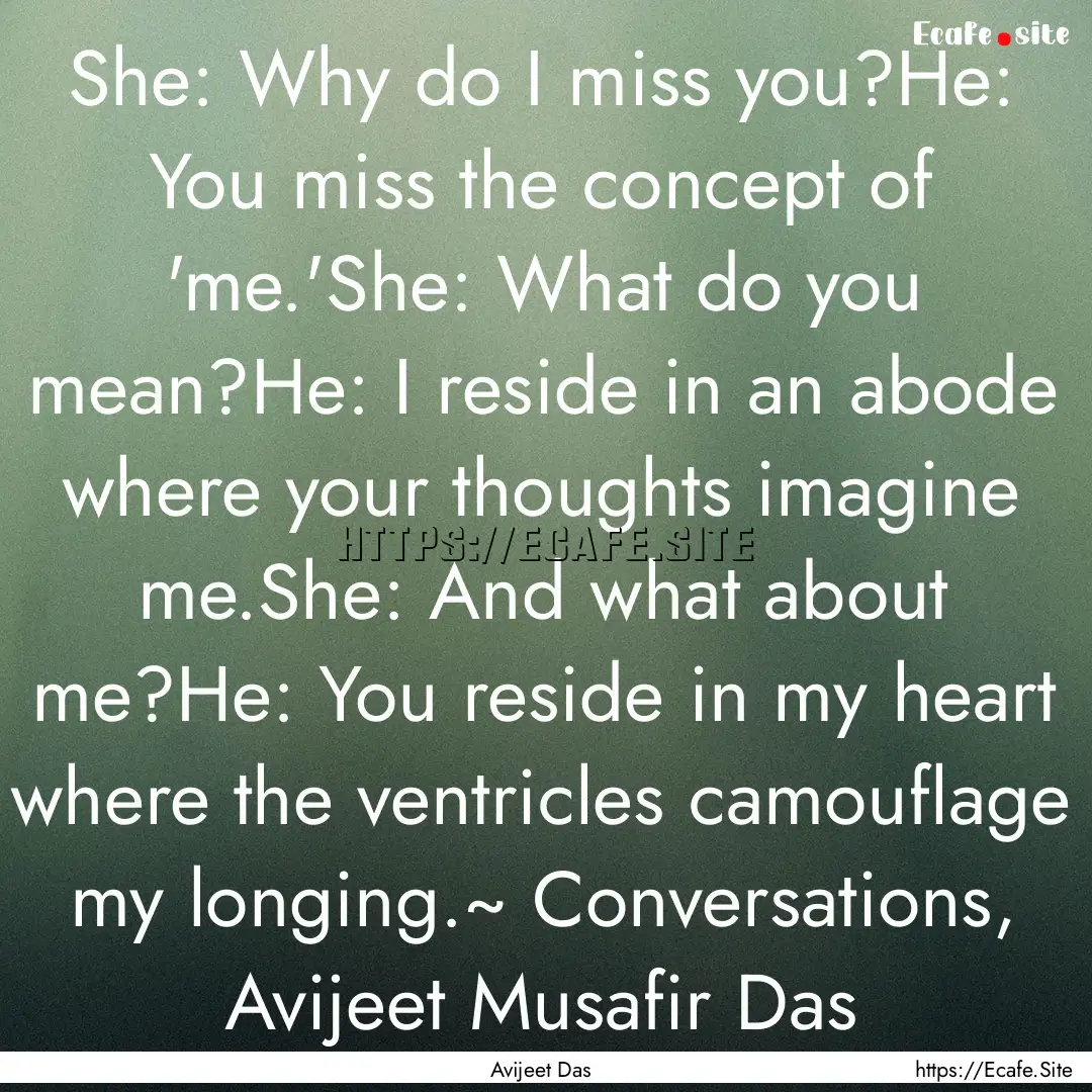 She: Why do I miss you?He: You miss the concept.... : Quote by Avijeet Das