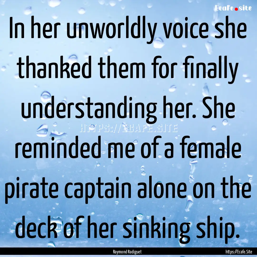 In her unworldly voice she thanked them for.... : Quote by Raymond Radiguet