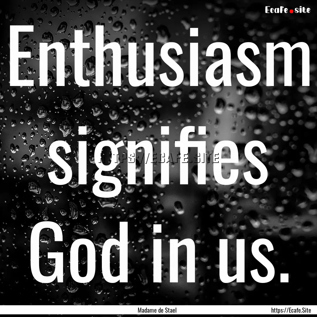 Enthusiasm signifies God in us. : Quote by Madame de Stael