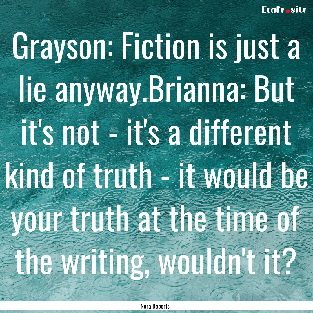 Grayson: Fiction is just a lie anyway.Brianna:.... : Quote by Nora Roberts