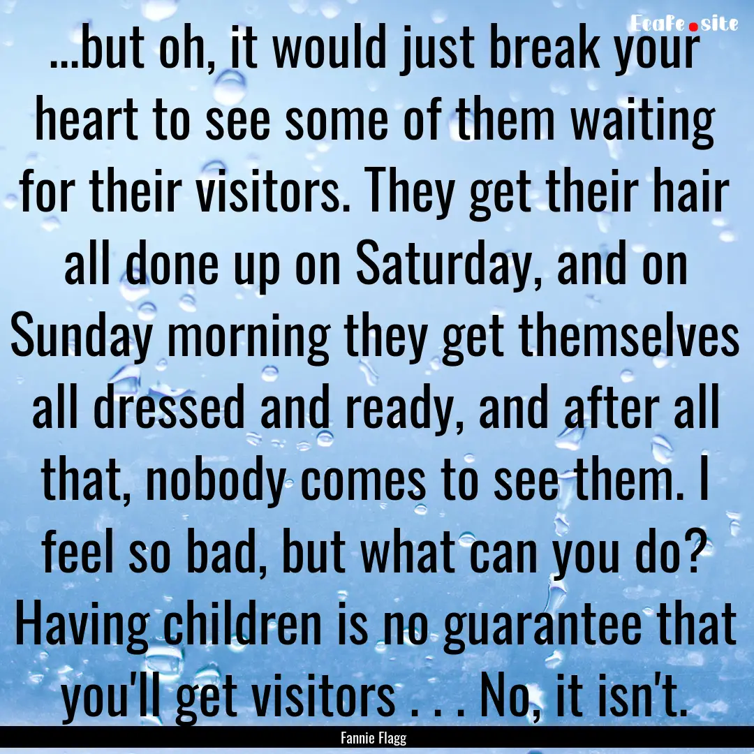 ...but oh, it would just break your heart.... : Quote by Fannie Flagg