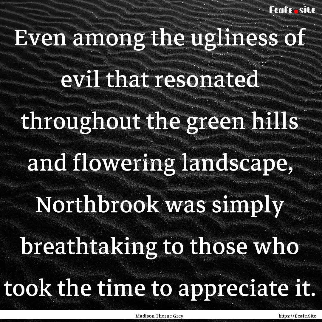 Even among the ugliness of evil that resonated.... : Quote by Madison Thorne Grey