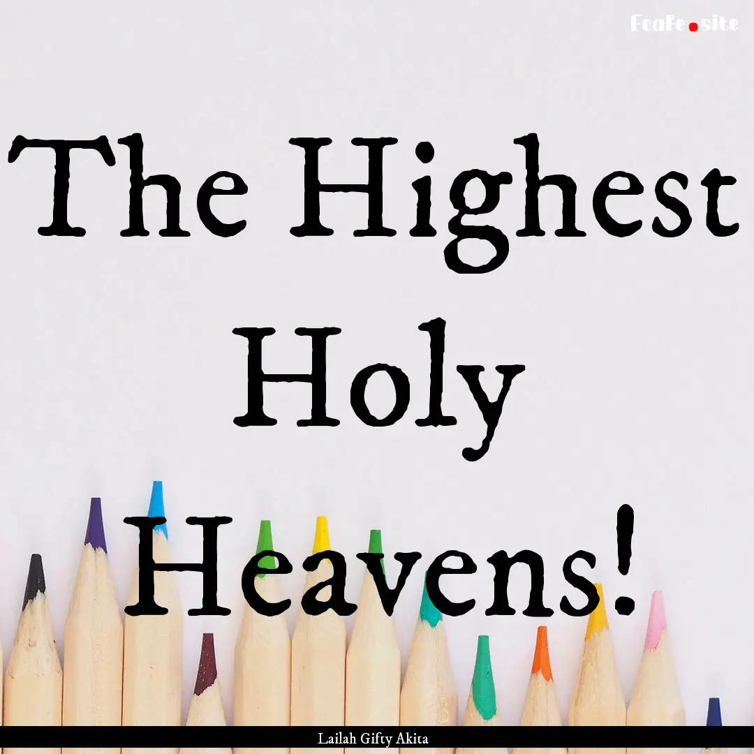 The Highest Holy Heavens! : Quote by Lailah Gifty Akita