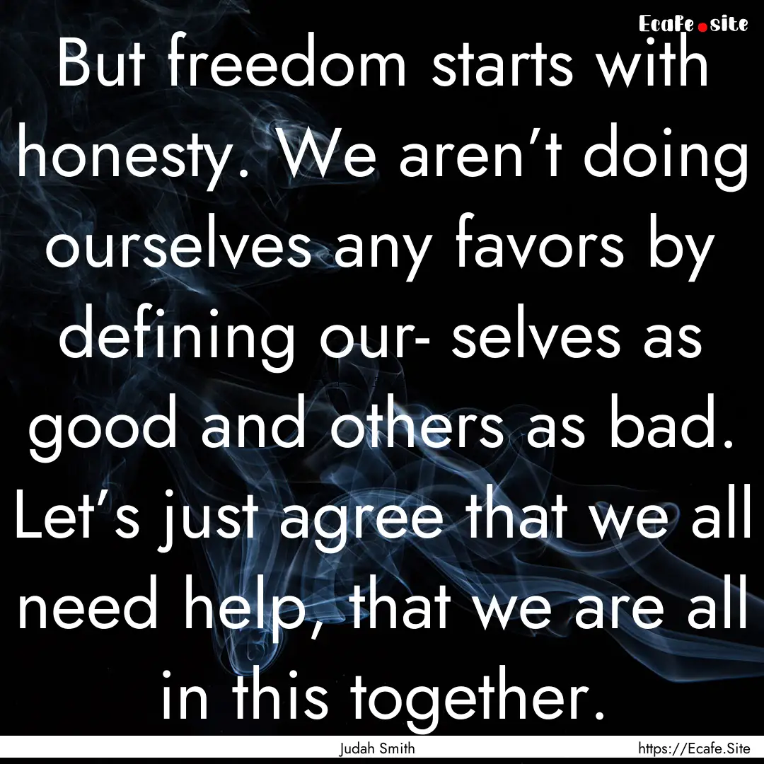 But freedom starts with honesty. We aren’t.... : Quote by Judah Smith