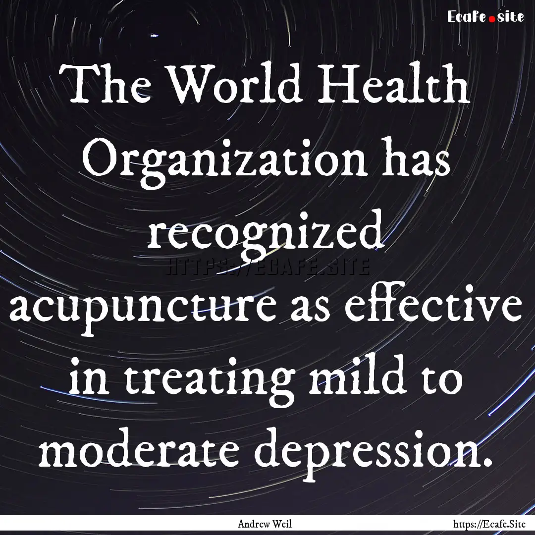 The World Health Organization has recognized.... : Quote by Andrew Weil