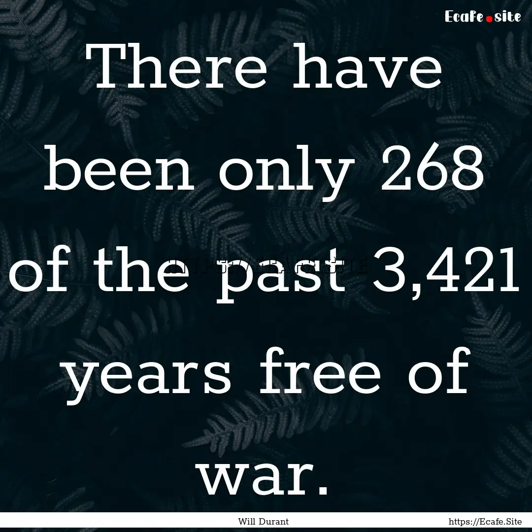 There have been only 268 of the past 3,421.... : Quote by Will Durant