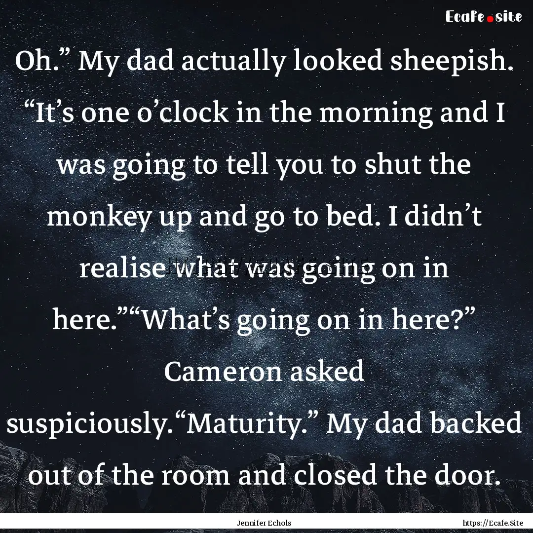 Oh.” My dad actually looked sheepish. “It’s.... : Quote by Jennifer Echols