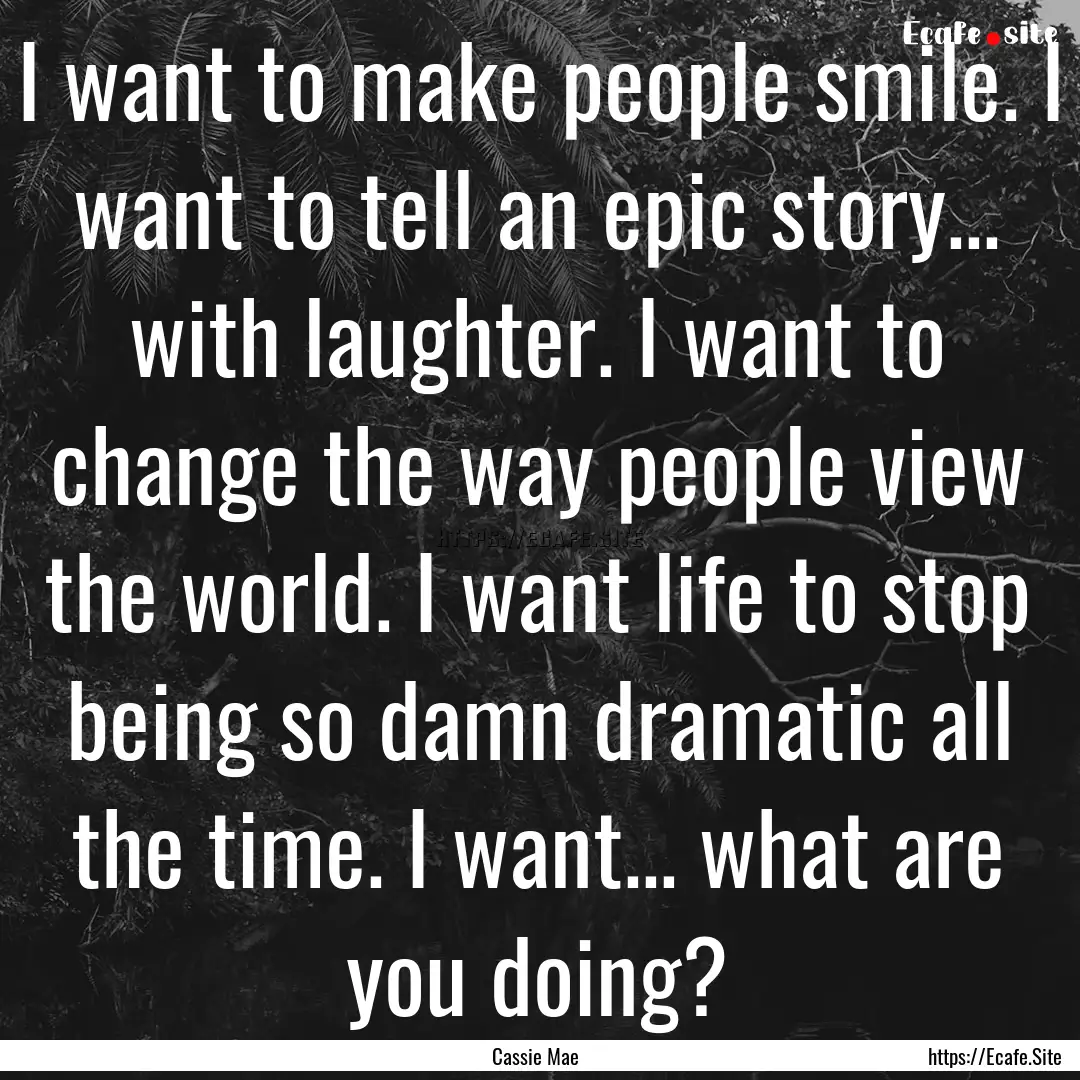 I want to make people smile. I want to tell.... : Quote by Cassie Mae