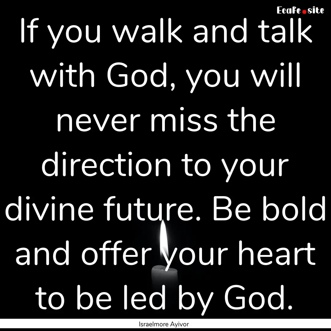 If you walk and talk with God, you will never.... : Quote by Israelmore Ayivor