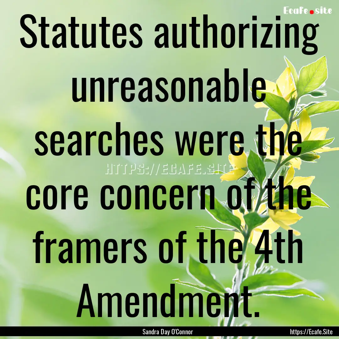 Statutes authorizing unreasonable searches.... : Quote by Sandra Day O'Connor