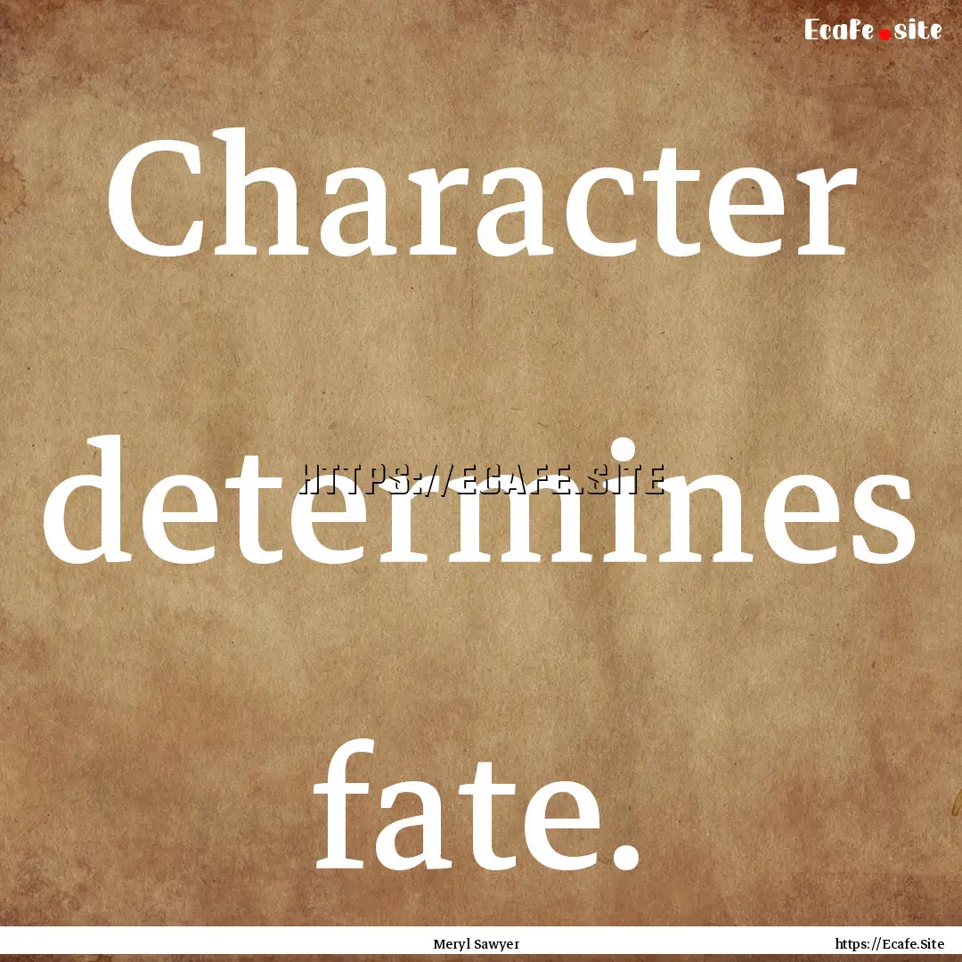 Character determines fate. : Quote by Meryl Sawyer