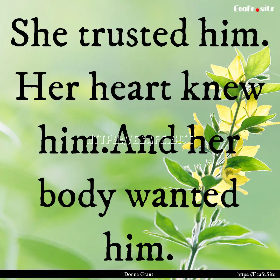 She trusted him. Her heart knew him.And her.... : Quote by Donna Grant