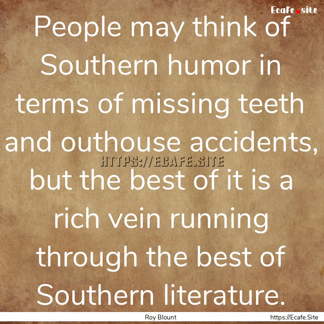 People may think of Southern humor in terms.... : Quote by Roy Blount