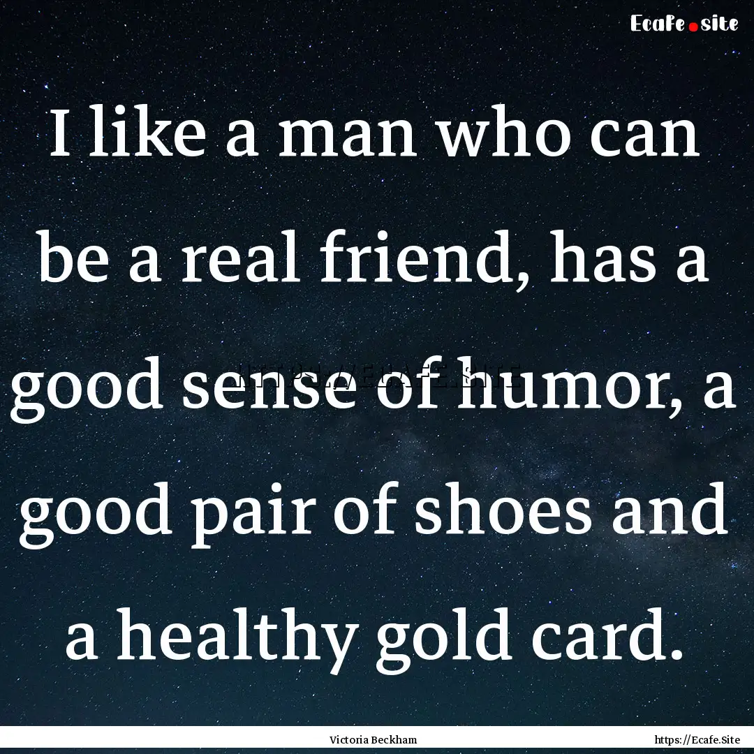 I like a man who can be a real friend, has.... : Quote by Victoria Beckham