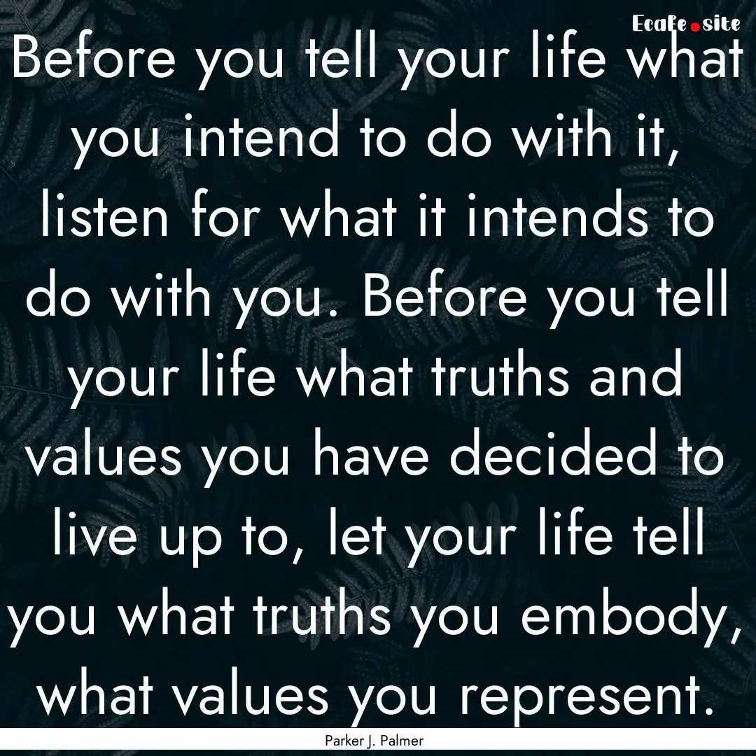 Before you tell your life what you intend.... : Quote by Parker J. Palmer