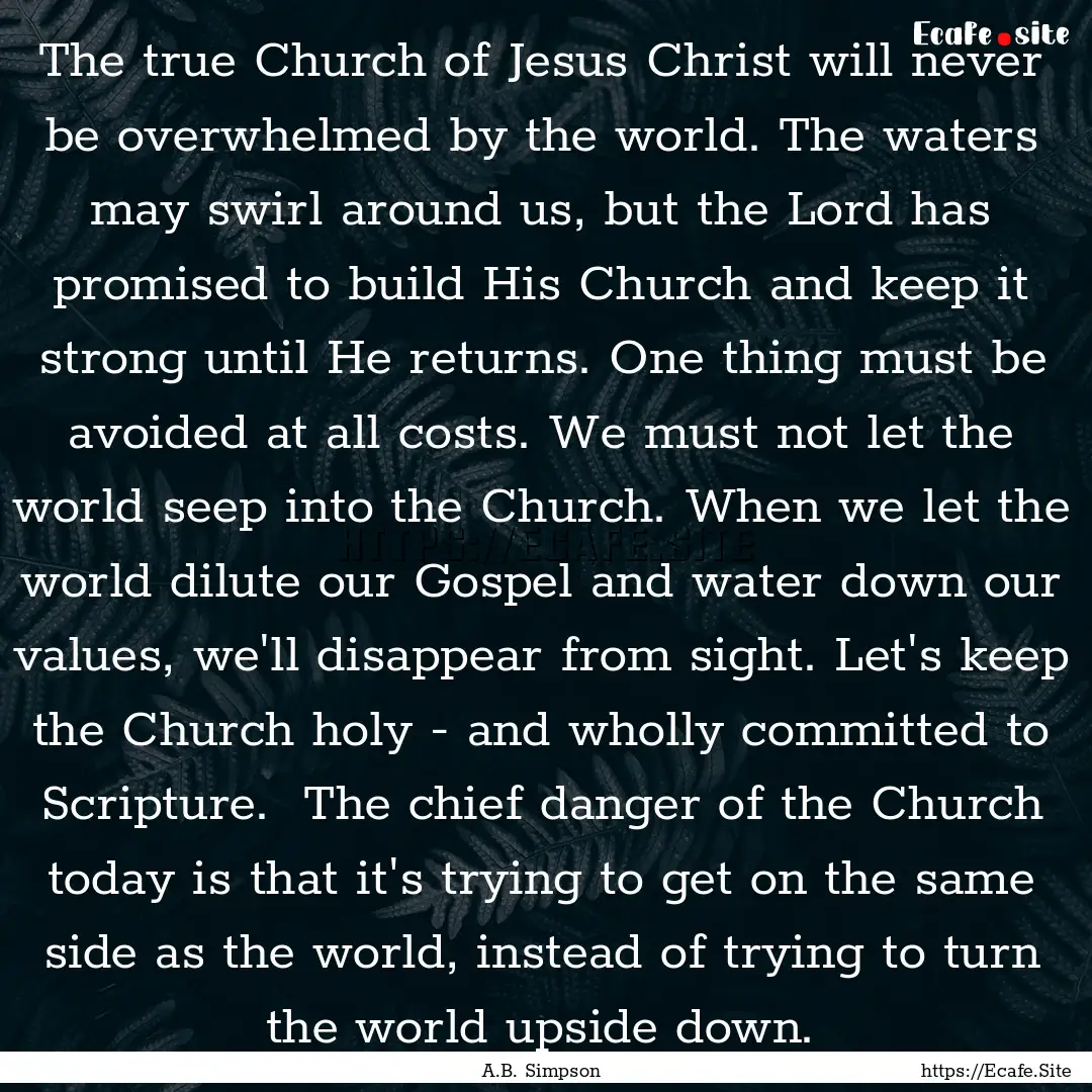 The true Church of Jesus Christ will never.... : Quote by A.B. Simpson