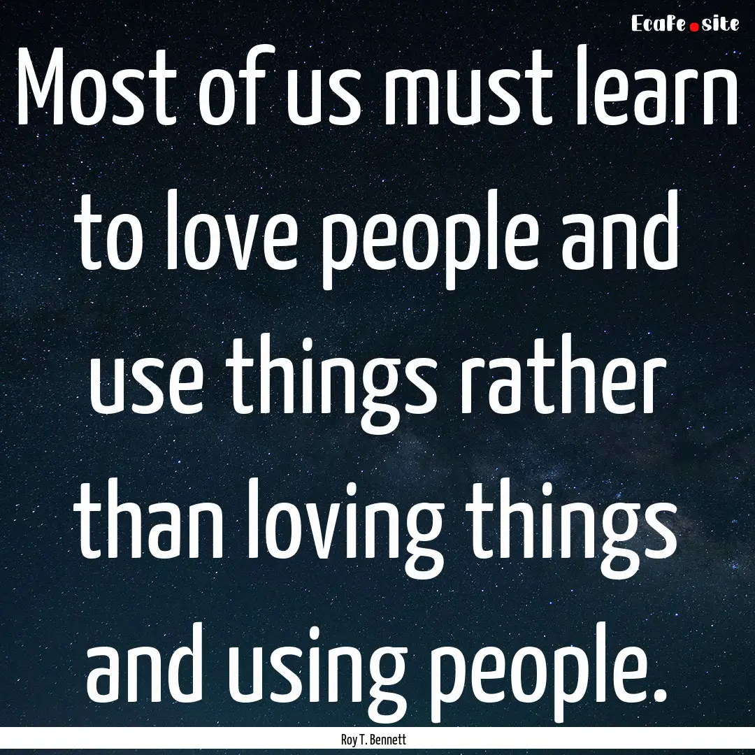 Most of us must learn to love people and.... : Quote by Roy T. Bennett