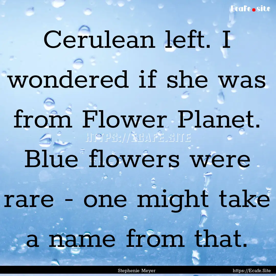 Cerulean left. I wondered if she was from.... : Quote by Stephenie Meyer