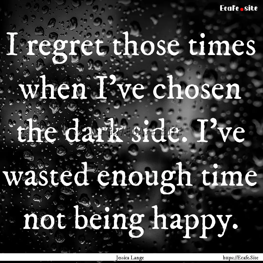 I regret those times when I've chosen the.... : Quote by Jessica Lange