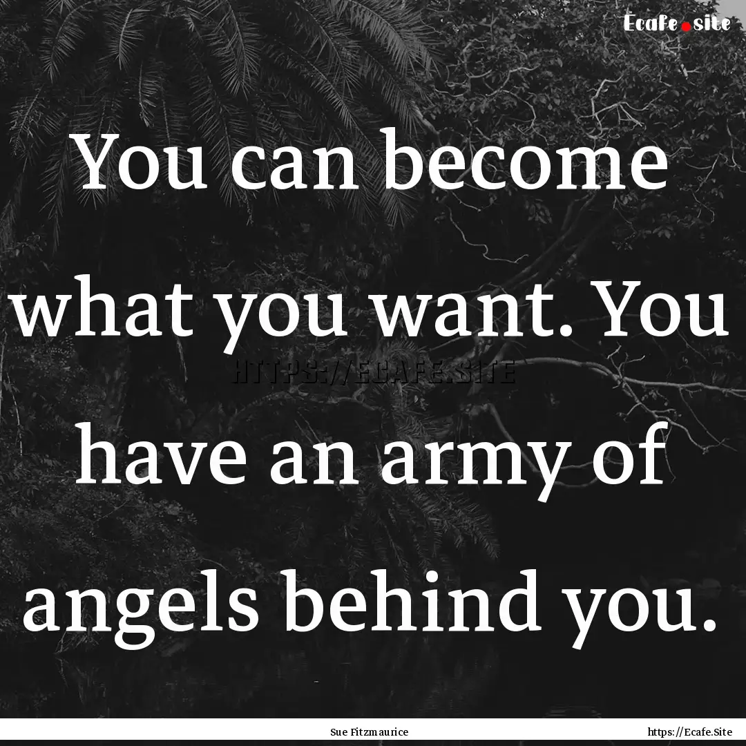 You can become what you want. You have an.... : Quote by Sue Fitzmaurice