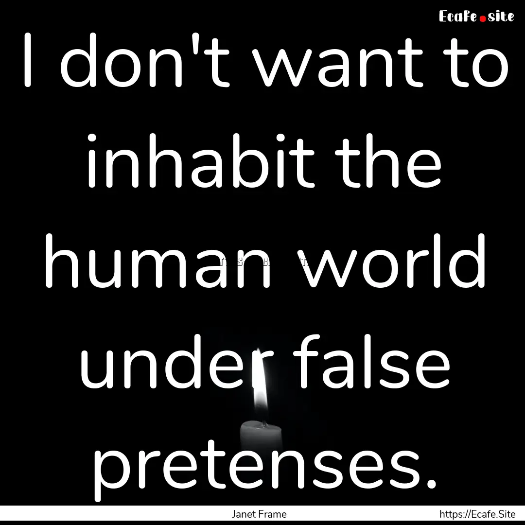 I don't want to inhabit the human world under.... : Quote by Janet Frame