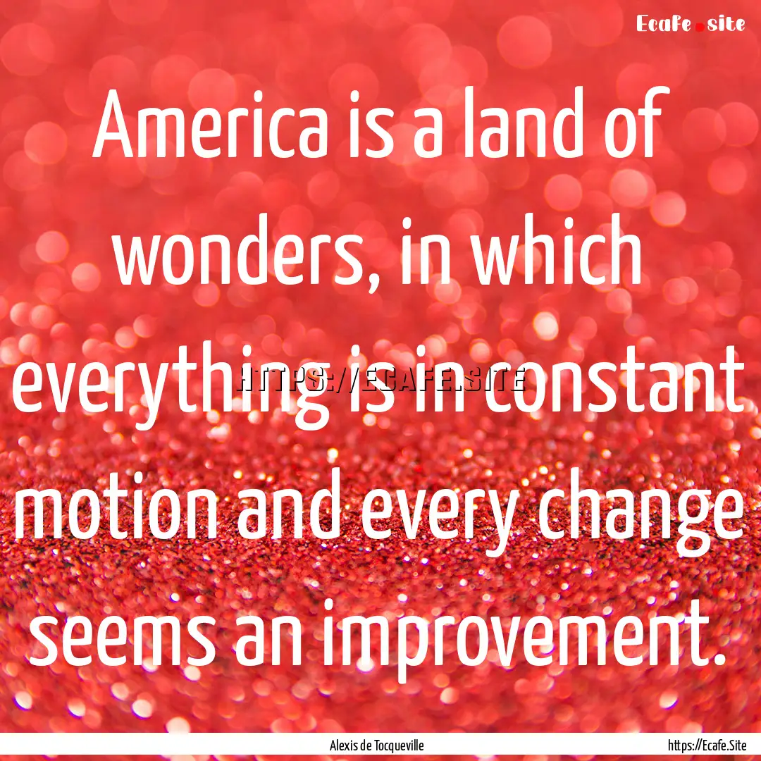 America is a land of wonders, in which everything.... : Quote by Alexis de Tocqueville