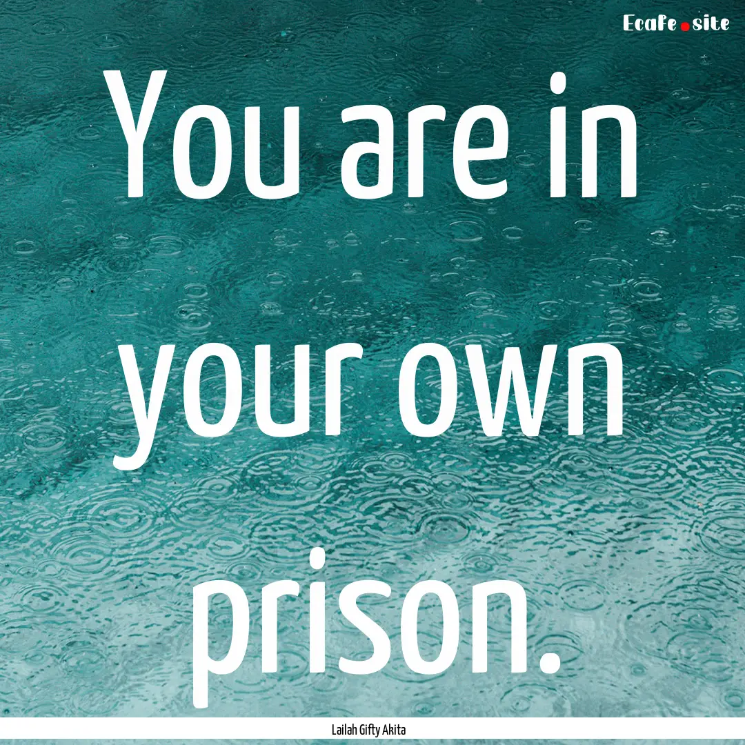 You are in your own prison. : Quote by Lailah Gifty Akita