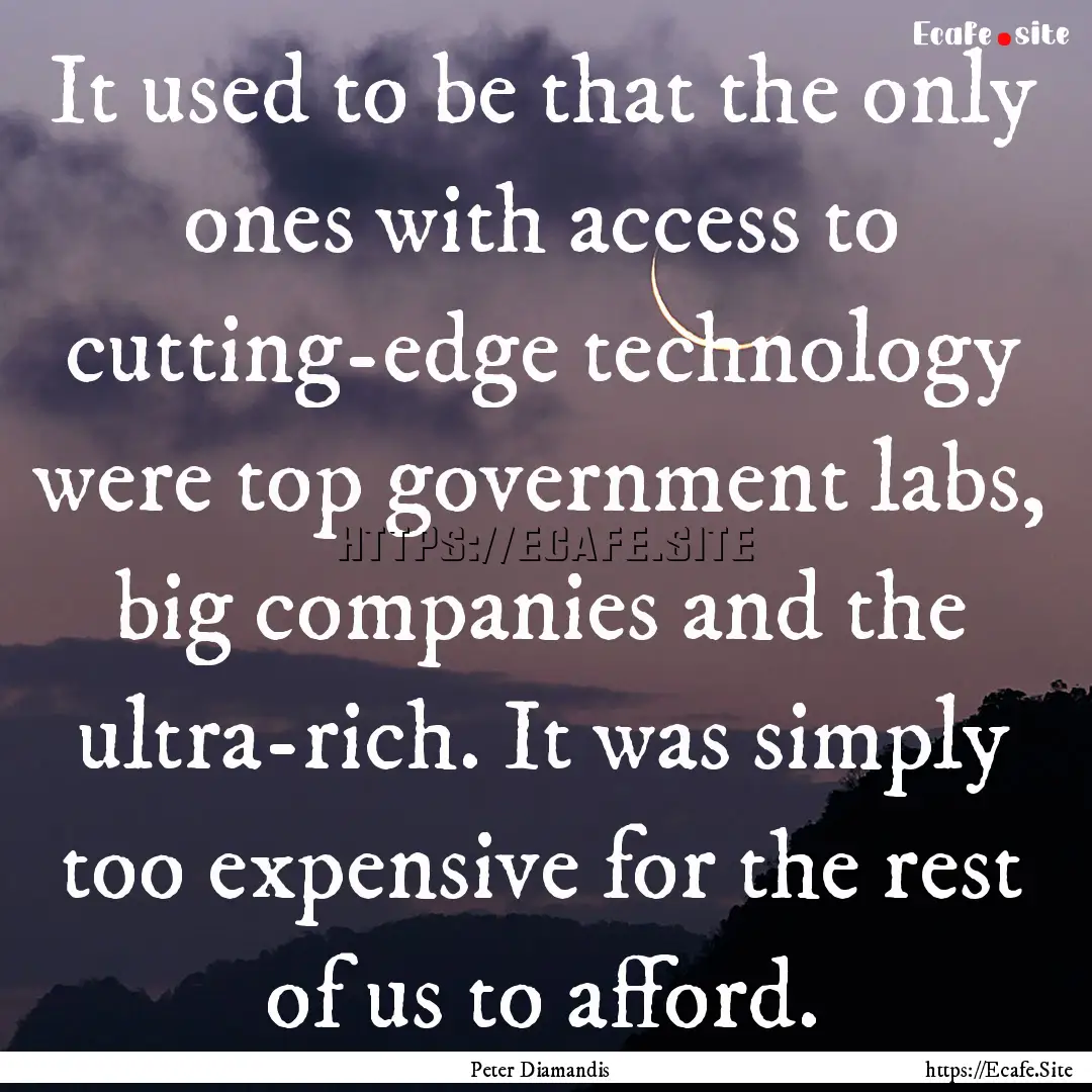 It used to be that the only ones with access.... : Quote by Peter Diamandis