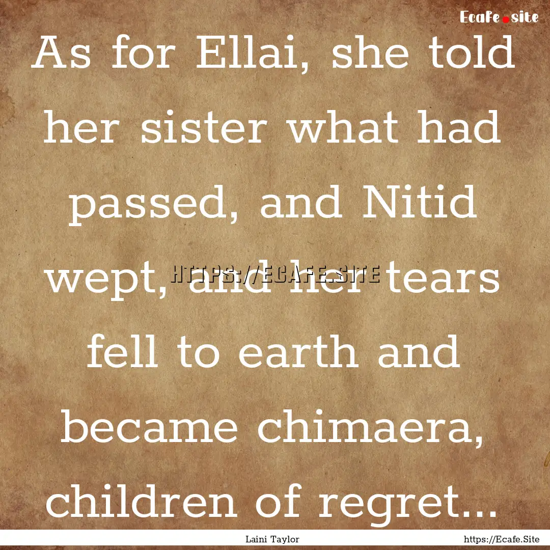 As for Ellai, she told her sister what had.... : Quote by Laini Taylor