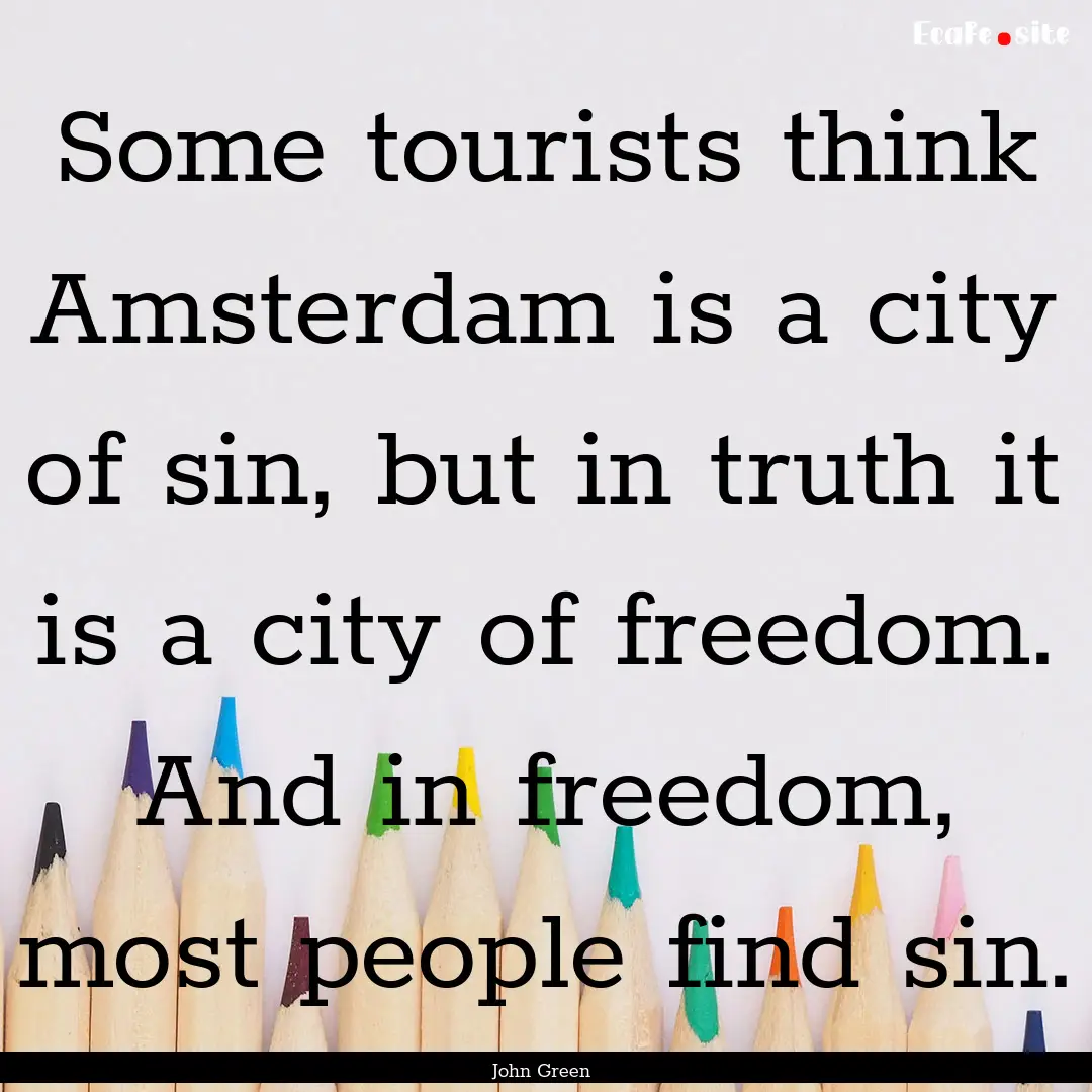 Some tourists think Amsterdam is a city of.... : Quote by John Green