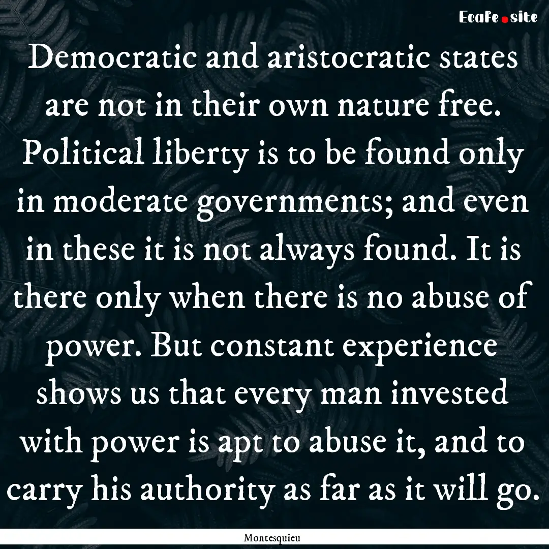 Democratic and aristocratic states are not.... : Quote by Montesquieu