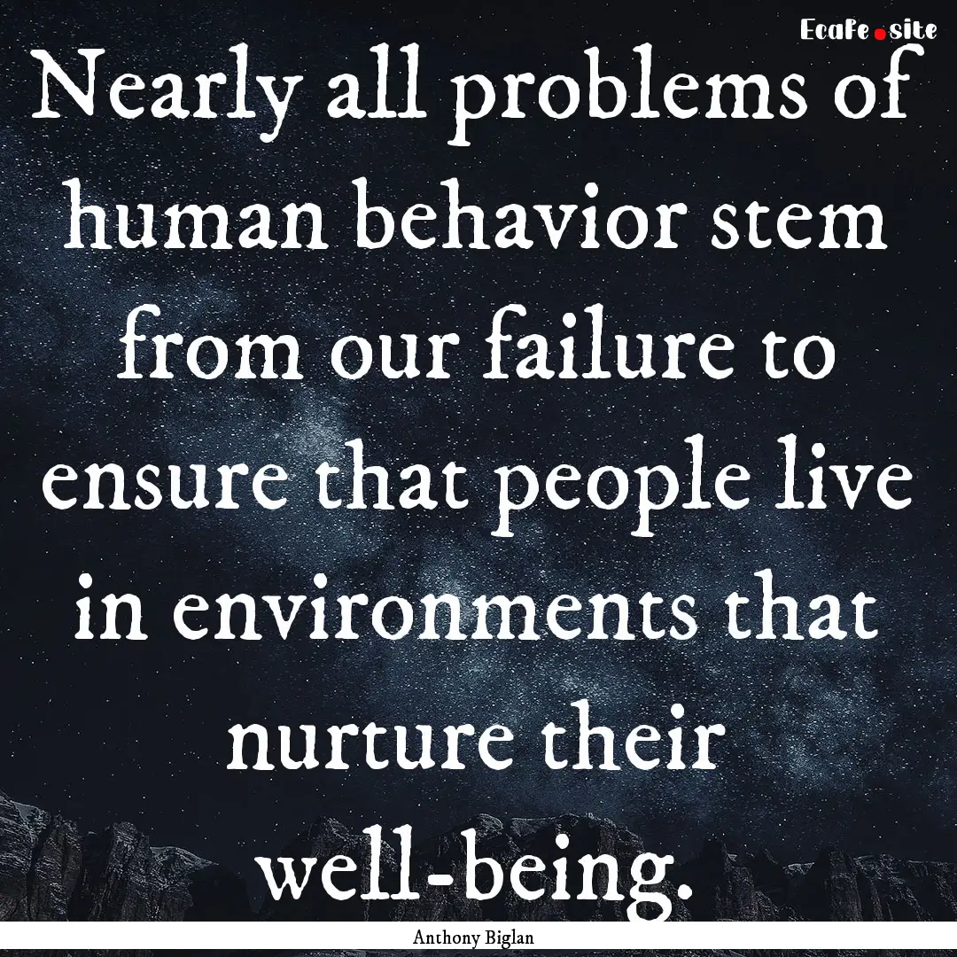 Nearly all problems of human behavior stem.... : Quote by Anthony Biglan